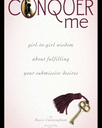 Conquer Me: Girl To Girl Wisdom About Fulfilling Your Submissive Desires